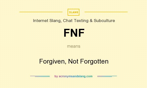 What does FNF mean? It stands for Forgiven, Not Forgotten