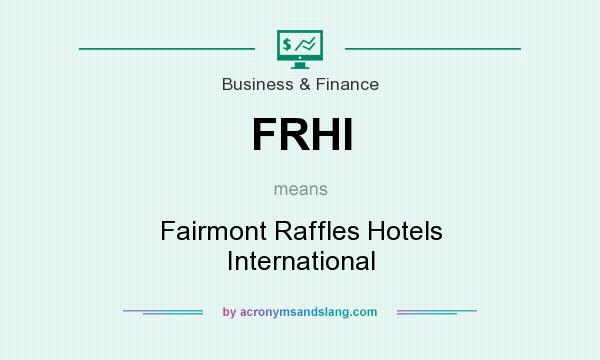 What does FRHI mean? It stands for Fairmont Raffles Hotels International