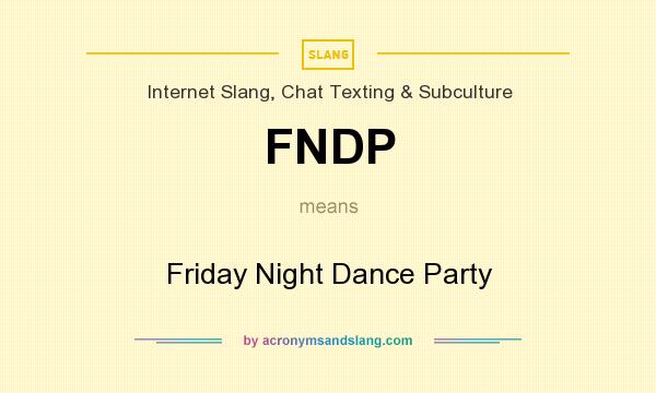 What does FNDP mean? It stands for Friday Night Dance Party