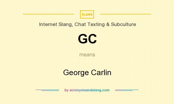 What does GC mean? It stands for George Carlin