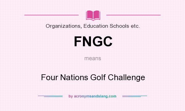 What does FNGC mean? It stands for Four Nations Golf Challenge