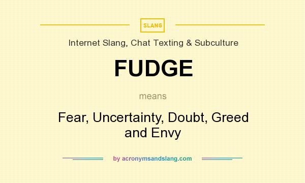 What does FUDGE mean? It stands for Fear, Uncertainty, Doubt, Greed and Envy