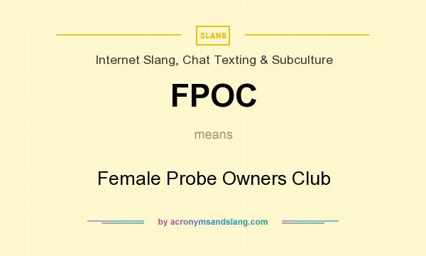 What does FPOC mean? It stands for Female Probe Owners Club