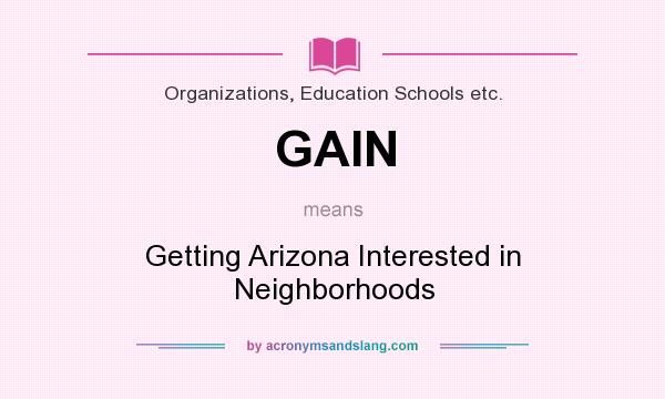 What does GAIN mean? It stands for Getting Arizona Interested in Neighborhoods