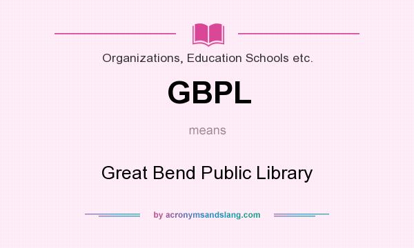 What does GBPL mean? It stands for Great Bend Public Library