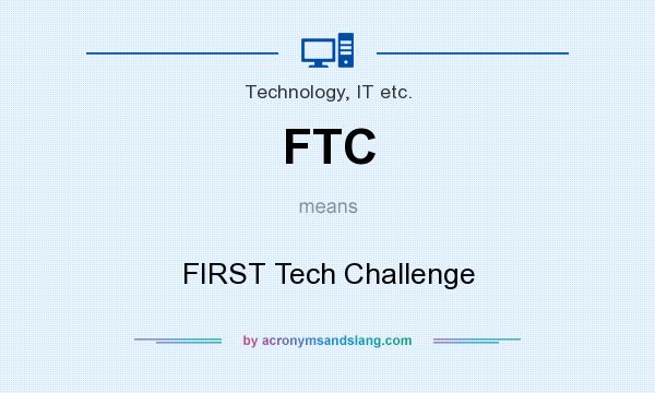 What does FTC mean? It stands for FIRST Tech Challenge