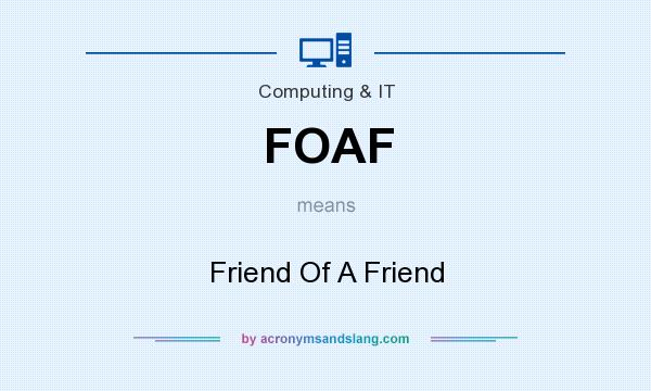 What does FOAF mean? It stands for Friend Of A Friend