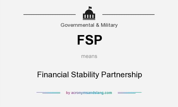 What does FSP mean? It stands for Financial Stability Partnership