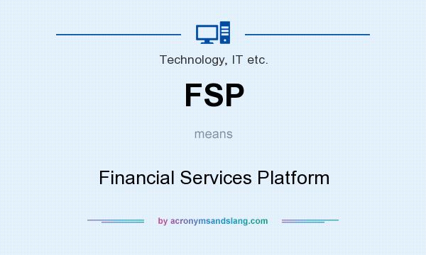 What does FSP mean? It stands for Financial Services Platform