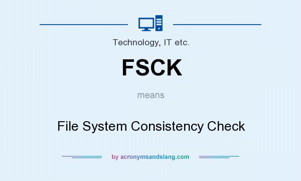 What does FSCK mean? It stands for File System Consistency Check