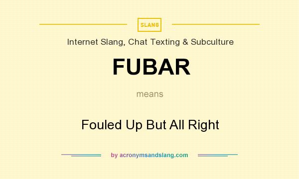 What does FUBAR mean? It stands for Fouled Up But All Right