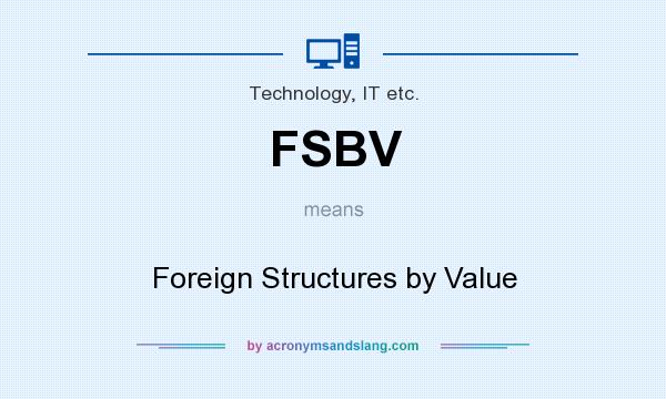 What does FSBV mean? It stands for Foreign Structures by Value