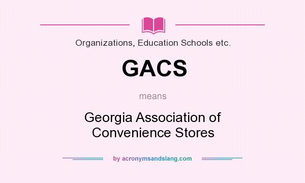 What does GACS mean? It stands for Georgia Association of Convenience Stores