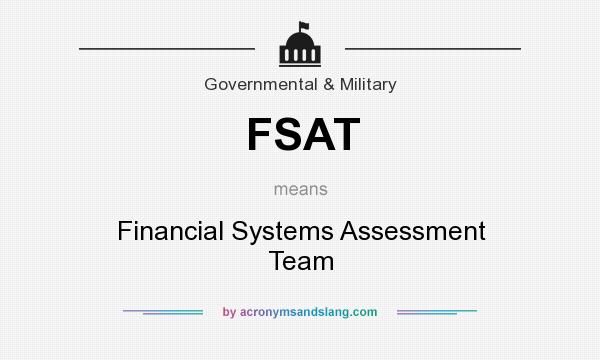 What does FSAT mean? It stands for Financial Systems Assessment Team