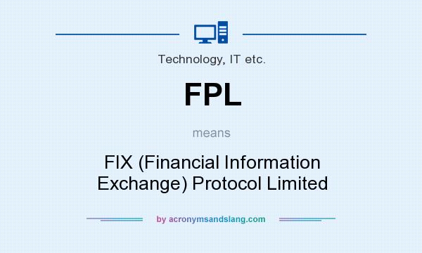 What does FPL mean? It stands for FIX (Financial Information Exchange) Protocol Limited