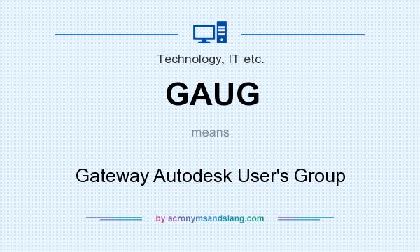 What does GAUG mean? It stands for Gateway Autodesk User`s Group
