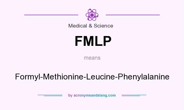 What does FMLP mean? It stands for Formyl-Methionine-Leucine-Phenylalanine