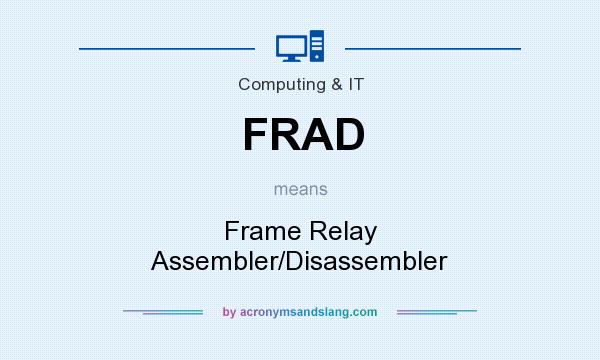 What does FRAD mean? It stands for Frame Relay Assembler/Disassembler