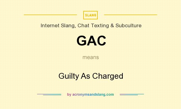 What does GAC mean? It stands for Guilty As Charged