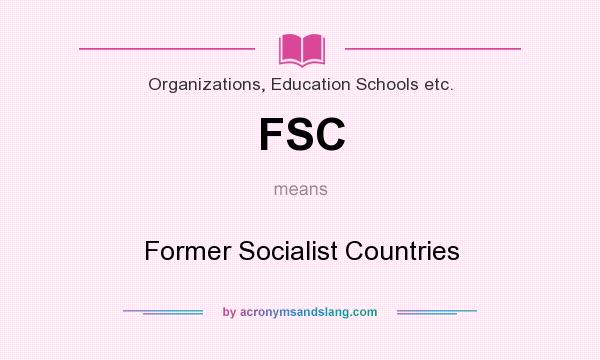 What does FSC mean? It stands for Former Socialist Countries