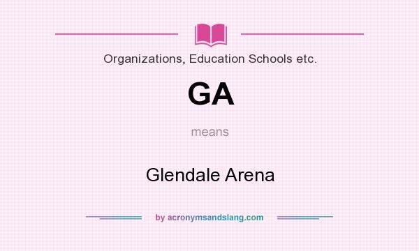 What does GA mean? It stands for Glendale Arena