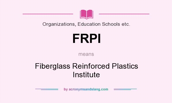 What does FRPI mean? It stands for Fiberglass Reinforced Plastics Institute