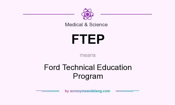 What does FTEP mean? It stands for Ford Technical Education Program