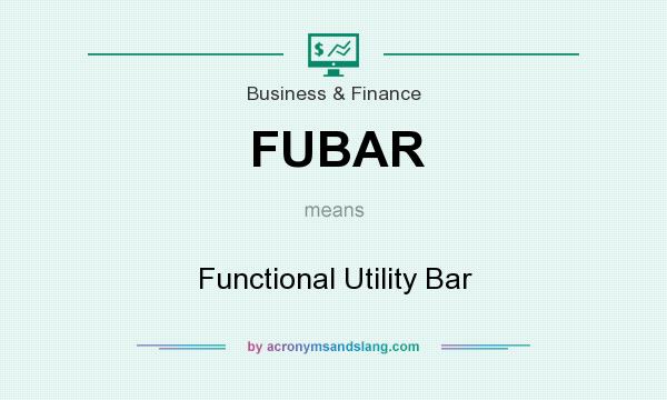 What does FUBAR mean? It stands for Functional Utility Bar