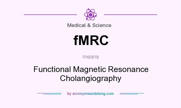 What does fMRC mean? It stands for Functional Magnetic Resonance Cholangiography