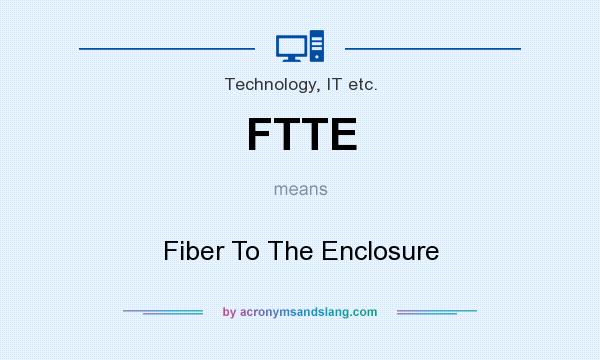 What does FTTE mean? It stands for Fiber To The Enclosure