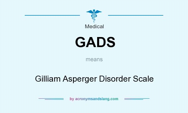 What does GADS mean? It stands for Gilliam Asperger Disorder Scale