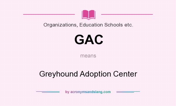 What does GAC mean? It stands for Greyhound Adoption Center
