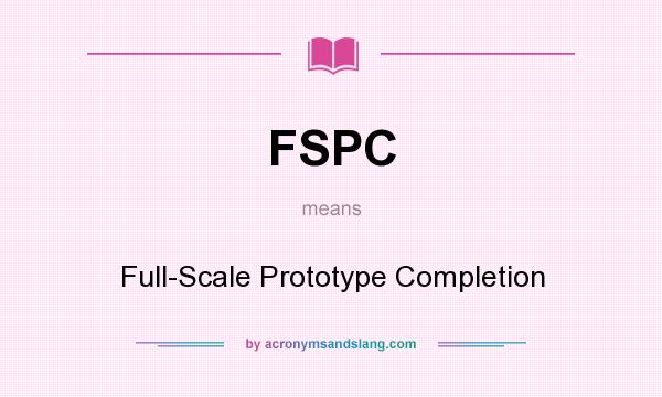 What does FSPC mean? It stands for Full-Scale Prototype Completion