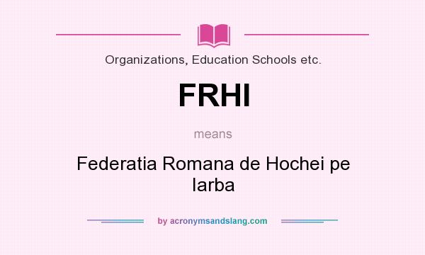 What does FRHI mean? It stands for Federatia Romana de Hochei pe Iarba