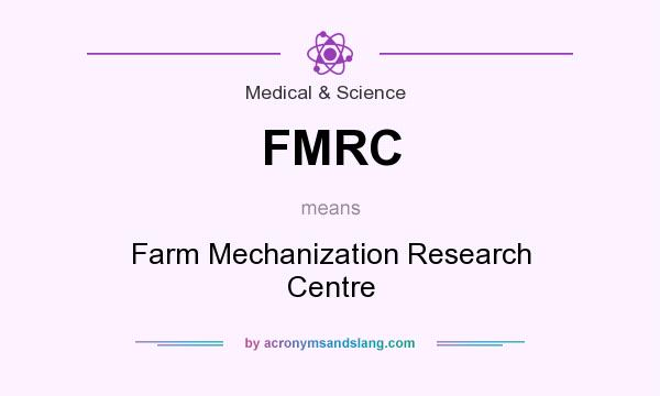 What does FMRC mean? It stands for Farm Mechanization Research Centre