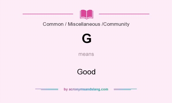 What does G mean? It stands for Good