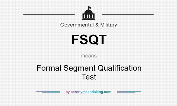 What does FSQT mean? It stands for Formal Segment Qualification Test