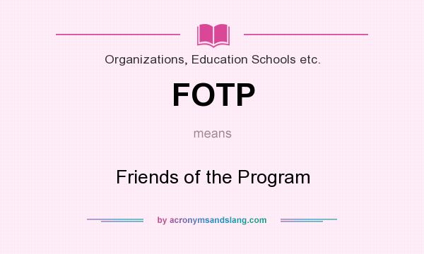 What does FOTP mean? It stands for Friends of the Program