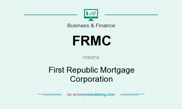 What does FRMC mean? It stands for First Republic Mortgage Corporation