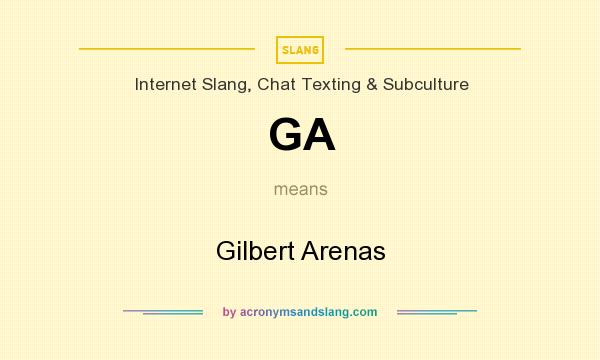 What does GA mean? It stands for Gilbert Arenas