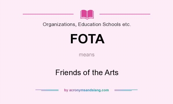 What does FOTA mean? It stands for Friends of the Arts
