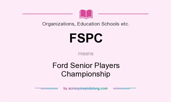 What does FSPC mean? It stands for Ford Senior Players Championship
