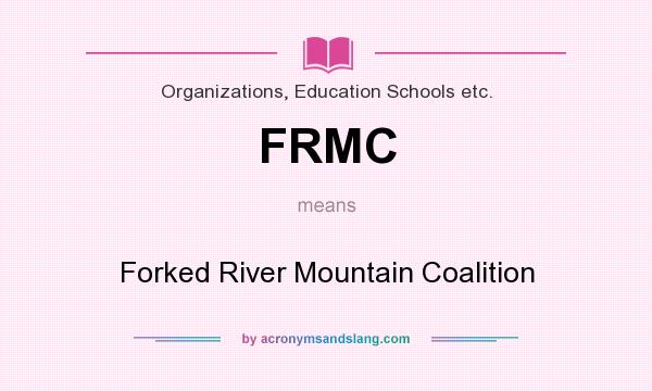 What does FRMC mean? It stands for Forked River Mountain Coalition