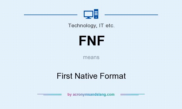 What does FNF mean? It stands for First Native Format