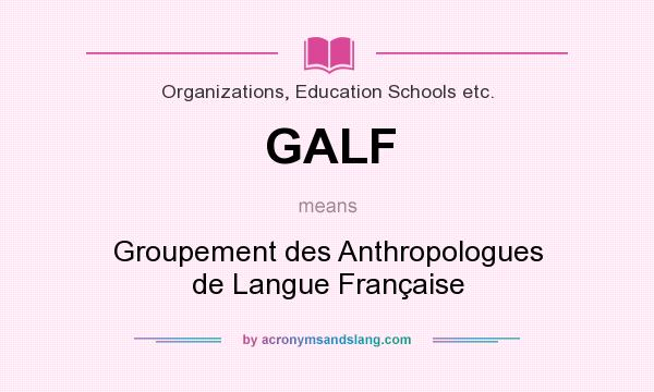What does GALF mean? It stands for Groupement des Anthropologues de Langue Française