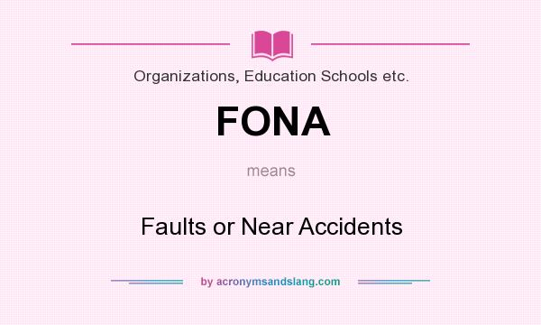 What does FONA mean? It stands for Faults or Near Accidents