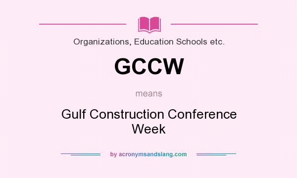 What does GCCW mean? It stands for Gulf Construction Conference Week