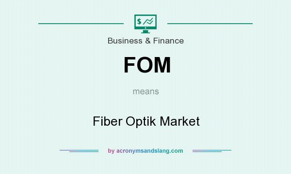 What does FOM mean? It stands for Fiber Optik Market