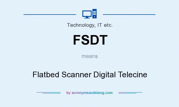 What does FSDT mean? It stands for Flatbed Scanner Digital Telecine