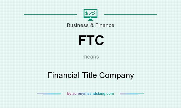 What does FTC mean? It stands for Financial Title Company